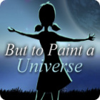 But to Paint a Universe gioco