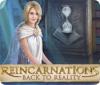 Reincarnations: Ritorno alla realtà game