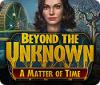 Beyond the Unknown: A Matter of Time gioco