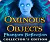 Ominous Objects: Phantom Reflection Collector's Edition gioco
